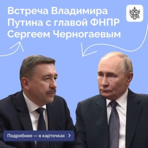 Президент провел рабочую встречу с председателем Федерации независимых профсоюзов России Сергеем Черногаевым